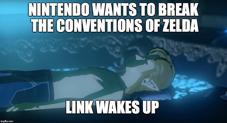 Irony from Nintendo | NINTENDO WANTS TO BREAK THE CONVENTIONS OF ZELDA; LINK WAKES UP | image tagged in legend of zelda,zelda breath of the wild,nintendo,link | made w/ Imgflip meme maker