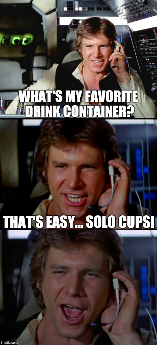 Bad Pun Han Solo | WHAT'S MY FAVORITE DRINK CONTAINER? THAT'S EASY... SOLO CUPS! | image tagged in bad pun han solo,funny,memes,bad puns are bad,i didn't think you could fly one of those,red is in this year | made w/ Imgflip meme maker
