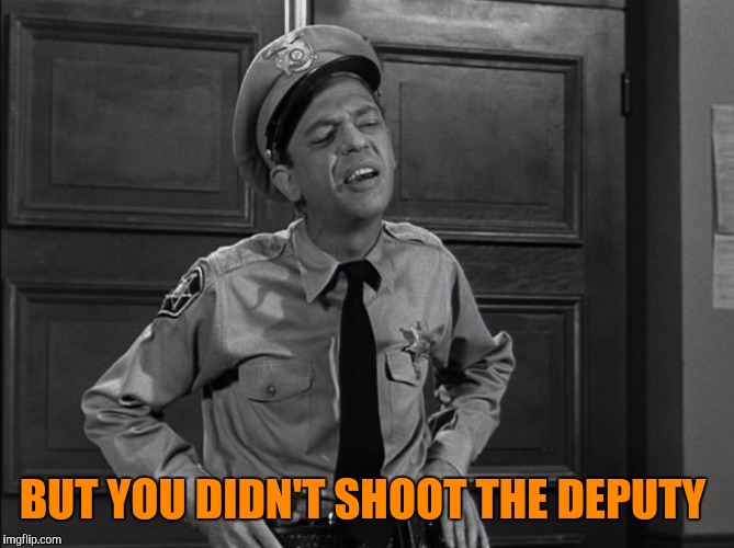 BUT YOU DIDN'T SHOOT THE DEPUTY | made w/ Imgflip meme maker