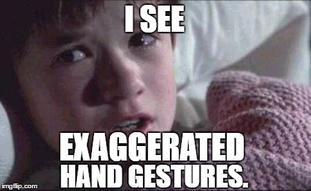 I See Dead People | I SEE; EXAGGERATED; HAND GESTURES. | image tagged in memes,i see dead people | made w/ Imgflip meme maker
