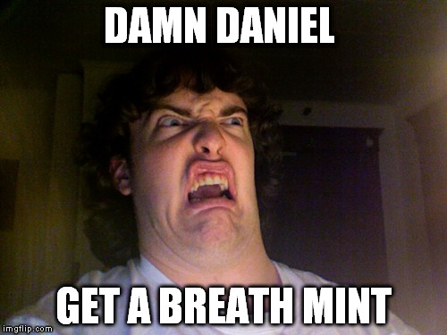 Oh No | DAMN DANIEL; GET A BREATH MINT | image tagged in memes,oh no | made w/ Imgflip meme maker
