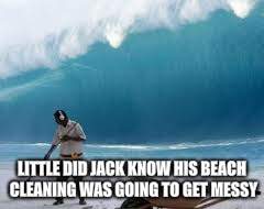 LITTLE DID JACK KNOW HIS BEACH CLEANING WAS GOING TO GET MESSY | made w/ Imgflip meme maker