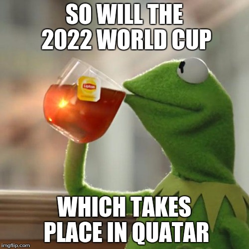 But That's None Of My Business Meme | SO WILL THE 2022 WORLD CUP WHICH TAKES PLACE IN QUATAR | image tagged in memes,but thats none of my business,kermit the frog | made w/ Imgflip meme maker