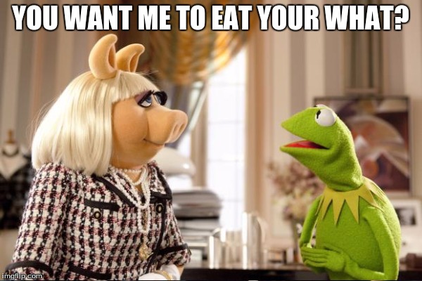 YOU WANT ME TO EAT YOUR WHAT? | made w/ Imgflip meme maker