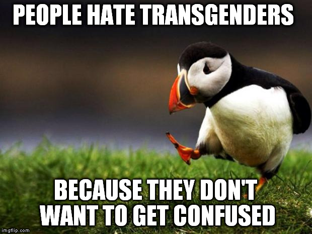 Unpopular Opinion Puffin Meme | PEOPLE HATE TRANSGENDERS; BECAUSE THEY DON'T WANT TO GET CONFUSED | image tagged in memes,unpopular opinion puffin | made w/ Imgflip meme maker