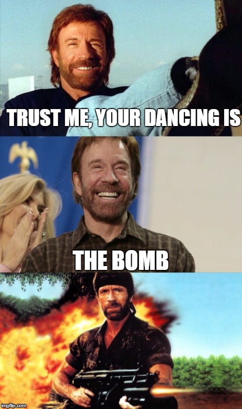 TRUST ME, YOUR DANCING IS THE BOMB | image tagged in awesome pun chuck norris | made w/ Imgflip meme maker