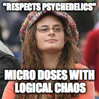 "RESPECTS PSYCHEDELICS"; MICRO DOSES WITH LOGICAL CHAOS | made w/ Imgflip meme maker