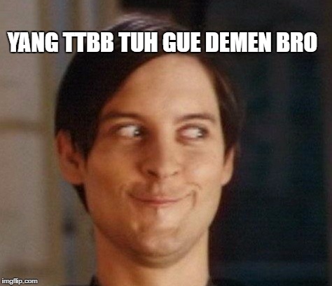 YANG TTBB TUH GUE DEMEN BRO | made w/ Imgflip meme maker