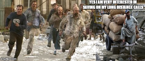 they always call at the worst possible time.. | YES I AM VERY INTERESTED IN SAVING ON MY LONG DISTANCE CALLS | image tagged in memes,cell phone,first world problems,zombies,my zombie apocalypse team | made w/ Imgflip meme maker