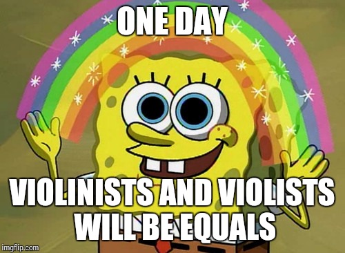 If only... | ONE DAY; VIOLINISTS AND VIOLISTS WILL BE EQUALS | image tagged in memes,imagination spongebob,violin,viola,music,thatbritishviolaguy | made w/ Imgflip meme maker
