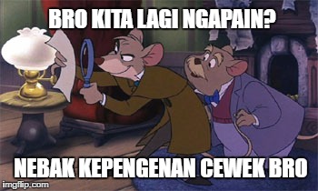 BRO KITA LAGI NGAPAIN? NEBAK KEPENGENAN CEWEK BRO | made w/ Imgflip meme maker