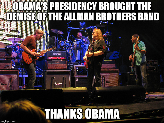 OBAMA'S PRESIDENCY BROUGHT THE DEMISE OF THE ALLMAN BROTHERS BAND; THANKS OBAMA | image tagged in obama,rock music | made w/ Imgflip meme maker