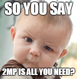 Skeptical Baby Meme | SO YOU SAY; 2MP IS ALL YOU NEED? | image tagged in memes,skeptical baby | made w/ Imgflip meme maker