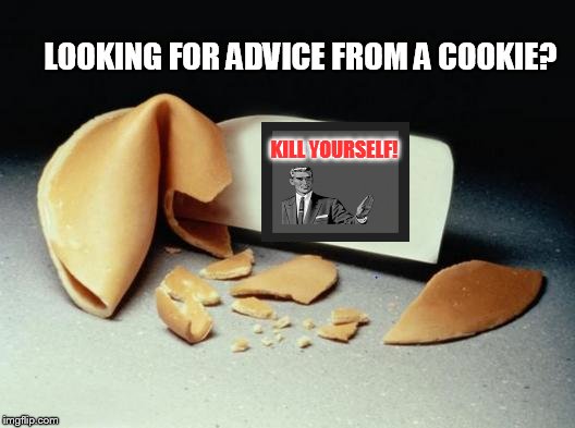 Fortune Cookie | LOOKING FOR ADVICE FROM A COOKIE? KILL YOURSELF! | image tagged in fortune cookie | made w/ Imgflip meme maker
