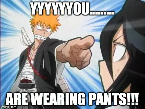 pants | YYYYYYOU......... ARE WEARING PANTS!!! | image tagged in pants,surprise | made w/ Imgflip meme maker