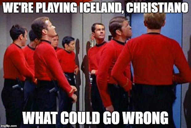 Star Trek Red Shirts | WE'RE PLAYING ICELAND, CHRISTIANO; WHAT COULD GO WRONG | image tagged in star trek red shirts | made w/ Imgflip meme maker
