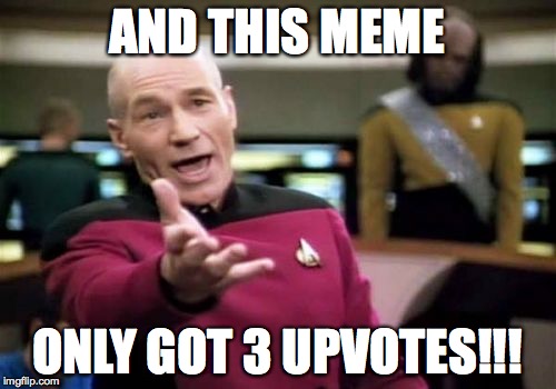 Picard Wtf Meme | AND THIS MEME ONLY GOT 3 UPVOTES!!! | image tagged in memes,picard wtf | made w/ Imgflip meme maker