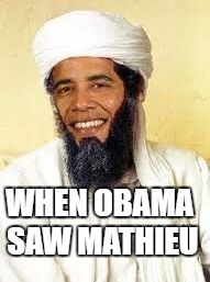 Osabama Meme | WHEN OBAMA SAW MATHIEU | image tagged in memes,osabama | made w/ Imgflip meme maker