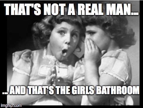 THAT'S NOT A REAL MAN... ... AND THAT'S THE GIRLS BATHROOM | made w/ Imgflip meme maker