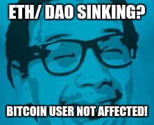 ETH/ DAO SINKING? BITCOIN USER NOT AFFECTED! | made w/ Imgflip meme maker