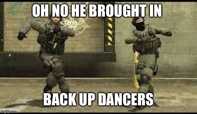 OH NO HE BROUGHT IN BACK UP DANCERS | made w/ Imgflip meme maker