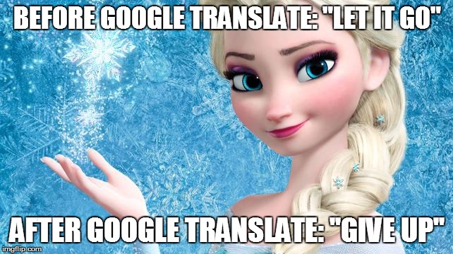 Google Translate Sings Meme #6 | BEFORE GOOGLE TRANSLATE: "LET IT GO"; AFTER GOOGLE TRANSLATE: "GIVE UP" | image tagged in memes,frozen,elsa,let it go,malinda kathleen reese,google translate sings | made w/ Imgflip meme maker