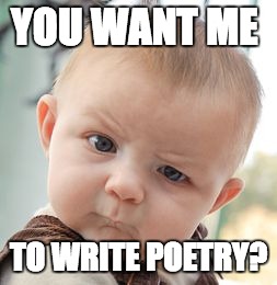 Skeptical Baby | YOU WANT ME; TO WRITE POETRY? | image tagged in memes,skeptical baby | made w/ Imgflip meme maker