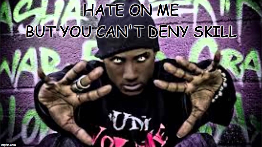 BUT YOU CAN'T DENY SKILL; HATE ON ME | image tagged in hopsin | made w/ Imgflip meme maker