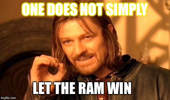 One Does Not Simply Meme | ONE DOES NOT SIMPLY; LET THE RAM WIN | image tagged in memes,one does not simply | made w/ Imgflip meme maker