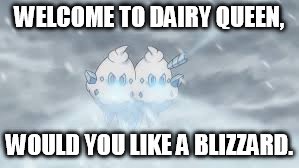 WELCOME TO DAIRY QUEEN, WOULD YOU LIKE A BLIZZARD. | image tagged in funny | made w/ Imgflip meme maker