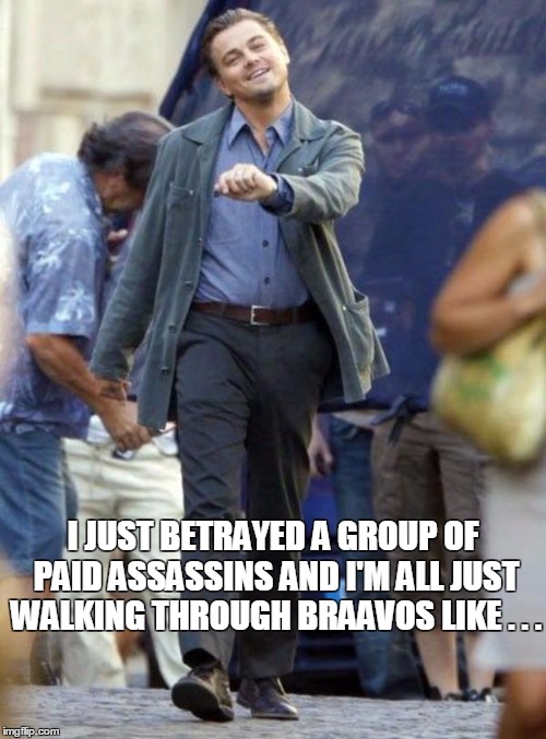 Leonardo | I JUST BETRAYED A GROUP OF PAID ASSASSINS AND I'M ALL JUST WALKING THROUGH BRAAVOS LIKE
. . . | image tagged in leonardo | made w/ Imgflip meme maker