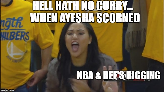 Ayesha OUCH! | HELL HATH NO CURRY... 
WHEN AYESHA SCORNED; NBA & REF'S RIGGING | image tagged in sports | made w/ Imgflip meme maker