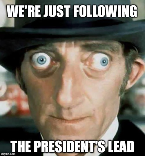 WE'RE JUST FOLLOWING THE PRESIDENT'S LEAD | made w/ Imgflip meme maker