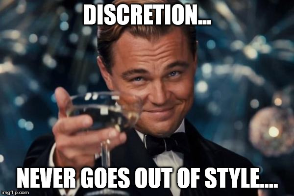 Leonardo Dicaprio Cheers Meme | DISCRETION... NEVER GOES OUT OF STYLE.... | image tagged in memes,leonardo dicaprio cheers | made w/ Imgflip meme maker