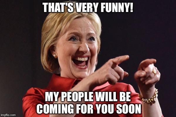 THAT'S VERY FUNNY! MY PEOPLE WILL BE COMING FOR YOU SOON | made w/ Imgflip meme maker