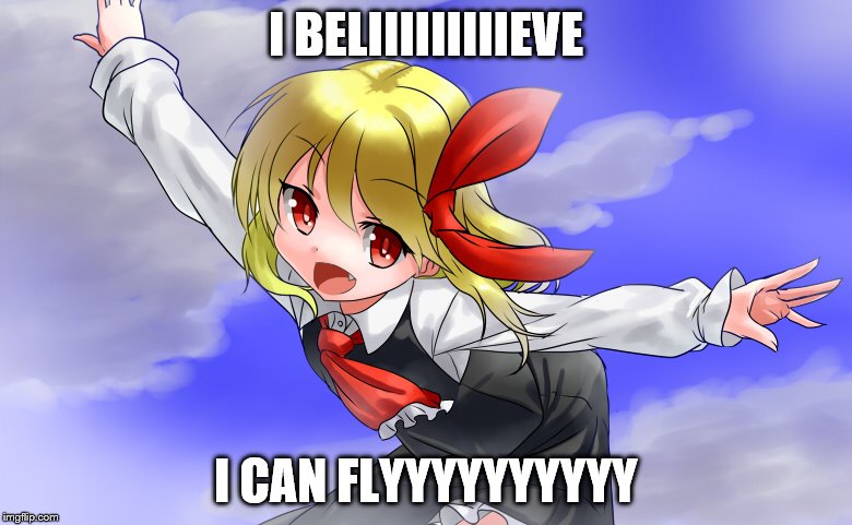 touhou rumia so nanoka | I BELIIIIIIIIIEVE; I CAN FLYYYYYYYYYY | image tagged in touhou rumia so nanoka | made w/ Imgflip meme maker