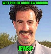 WHY PUNISH GOOD LAW ABIDING JEWS? | made w/ Imgflip meme maker