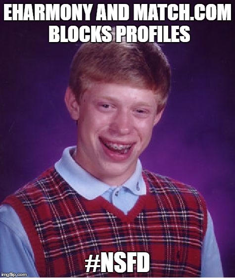 Not Safe For Dating | EHARMONY AND MATCH.COM BLOCKS PROFILES; #NSFD | image tagged in memes,bad luck brian | made w/ Imgflip meme maker