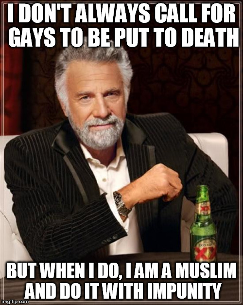 The Most Interesting Man In The World Meme | I DON'T ALWAYS CALL FOR GAYS TO BE PUT TO DEATH; BUT WHEN I DO, I AM A MUSLIM AND DO IT WITH IMPUNITY | image tagged in memes,the most interesting man in the world | made w/ Imgflip meme maker