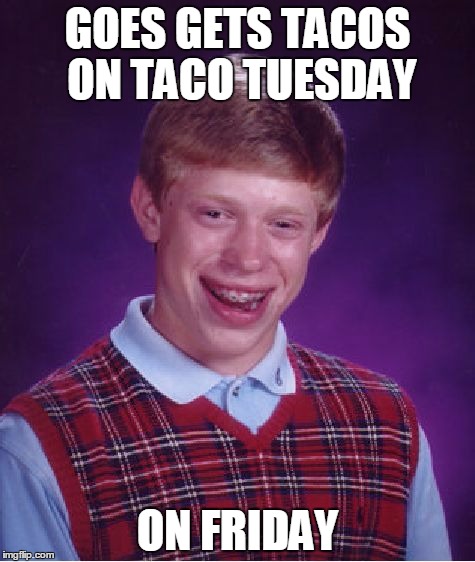 Bad Luck Brian Meme | GOES GETS TACOS ON TACO TUESDAY; ON FRIDAY | image tagged in memes,bad luck brian | made w/ Imgflip meme maker