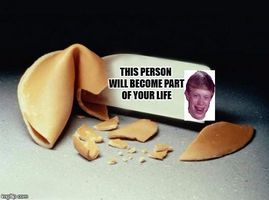 bad fortune cookie | THIS PERSON WILL BECOME PART OF YOUR LIFE | image tagged in fortune cookie,bad luck brian | made w/ Imgflip meme maker