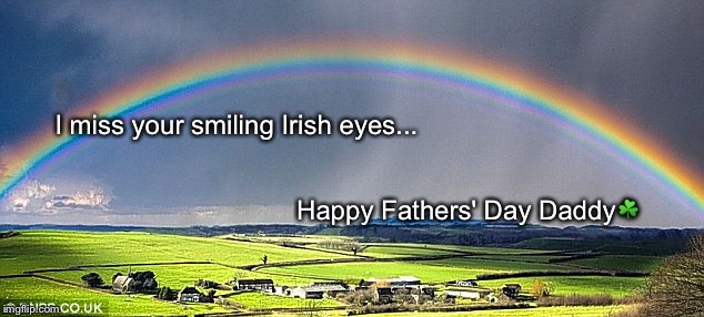 I miss your smiling Irish eyes... Happy Fathers' Day Daddy☘ | image tagged in ireland daddy | made w/ Imgflip meme maker