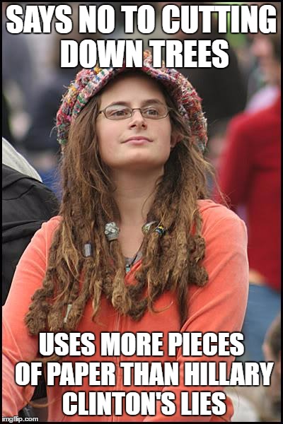 College Liberal | SAYS NO TO CUTTING DOWN TREES; USES MORE PIECES OF PAPER THAN HILLARY CLINTON'S LIES | image tagged in memes,college liberal | made w/ Imgflip meme maker