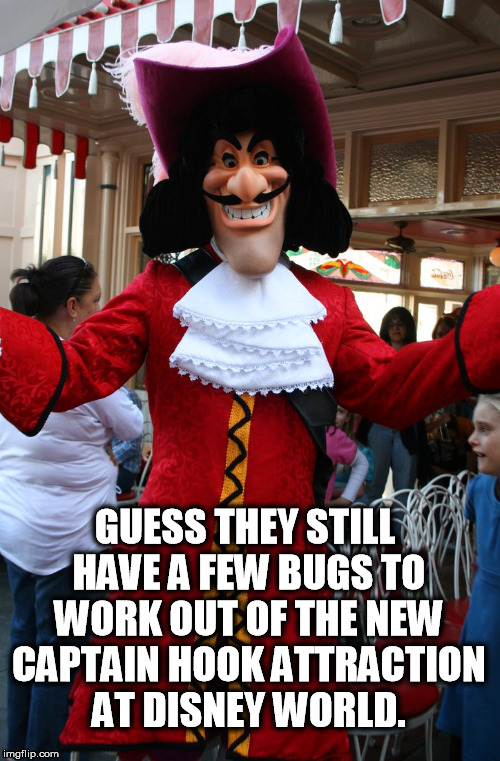 Disney Gator | GUESS THEY STILL HAVE A FEW BUGS TO WORK OUT OF THE NEW CAPTAIN HOOK ATTRACTION AT DISNEY WORLD. | image tagged in disney,gator,too soon | made w/ Imgflip meme maker