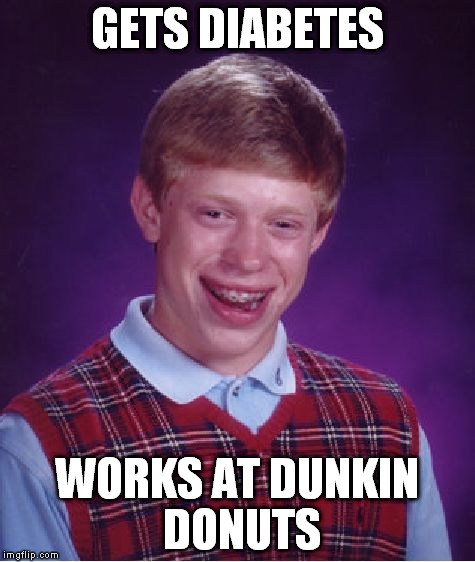 Bad Luck Brian Meme | GETS DIABETES WORKS AT DUNKIN DONUTS | image tagged in memes,bad luck brian | made w/ Imgflip meme maker