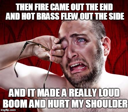 Another leftie-lib journalist tries firing the AR-15 | THEN FIRE CAME OUT THE END AND HOT BRASS FLEW OUT THE SIDE; AND IT MADE A REALLY LOUD BOOM AND HURT MY SHOULDER | image tagged in ar-15,journalist fires ar-15 | made w/ Imgflip meme maker