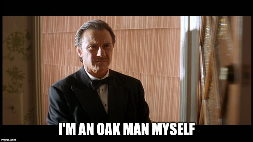 I'M AN OAK MAN MYSELF | made w/ Imgflip meme maker