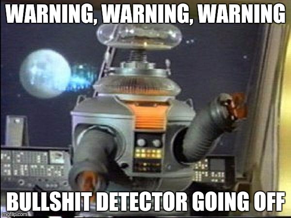 Lost in Space - Robot-Warning | WARNING, WARNING, WARNING; BULLSHIT DETECTOR GOING OFF | image tagged in lost in space - robot-warning | made w/ Imgflip meme maker