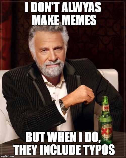 The Most Interesting Man In The World | I DON'T ALWYAS MAKE MEMES; BUT WHEN I DO, THEY INCLUDE TYPOS | image tagged in memes,the most interesting man in the world,template quest | made w/ Imgflip meme maker