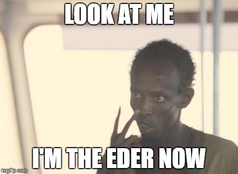 I'm The Captain Now Meme | LOOK AT ME; I'M THE EDER NOW | image tagged in memes,i'm the captain now | made w/ Imgflip meme maker